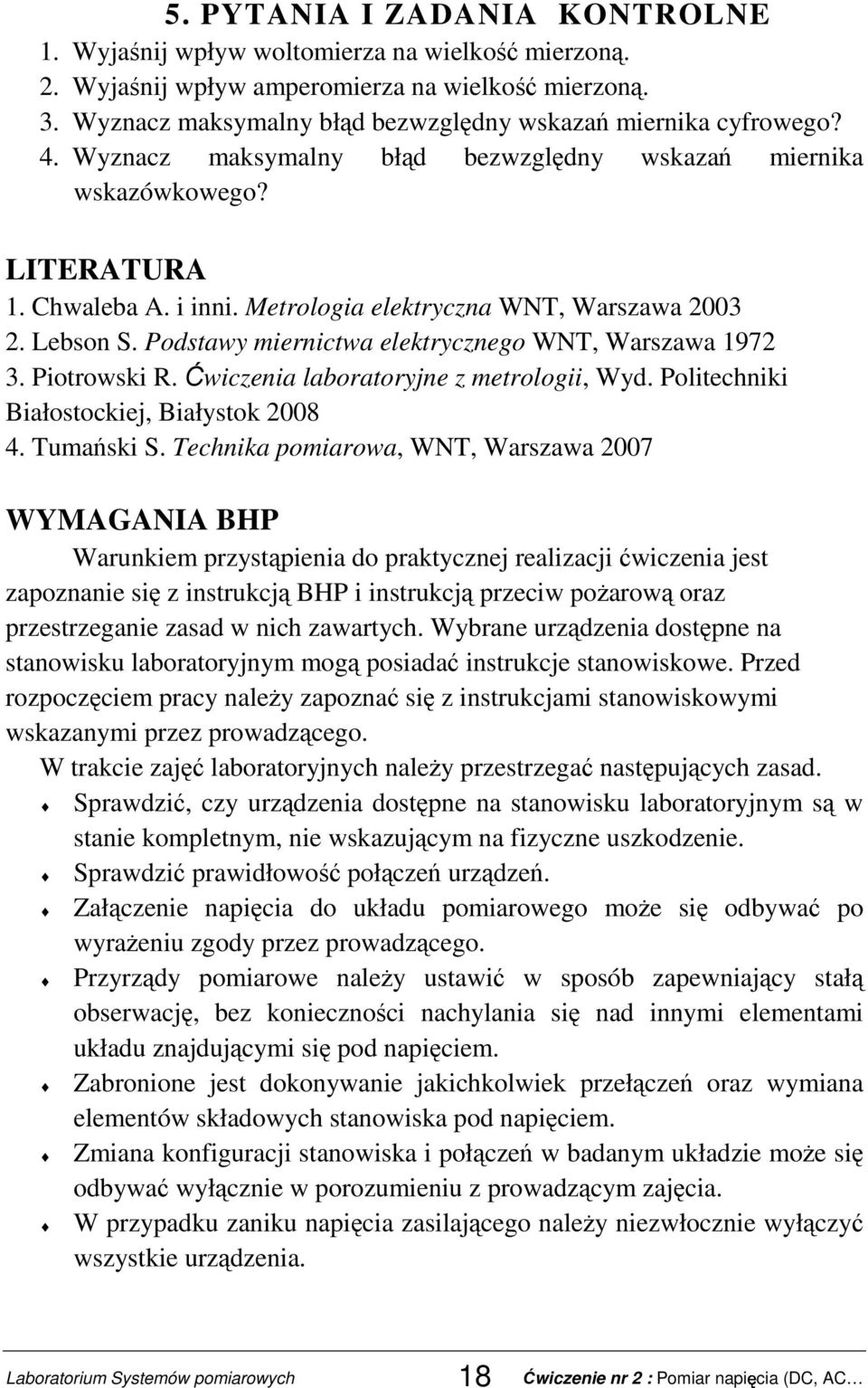 Metrologia elektryczna WNT, Warszawa 2003 2. Lebson S. Podstawy miernictwa elektrycznego WNT, Warszawa 1972 3. Piotrowski R. Ćwiczenia laboratoryjne z metrologii, Wyd.