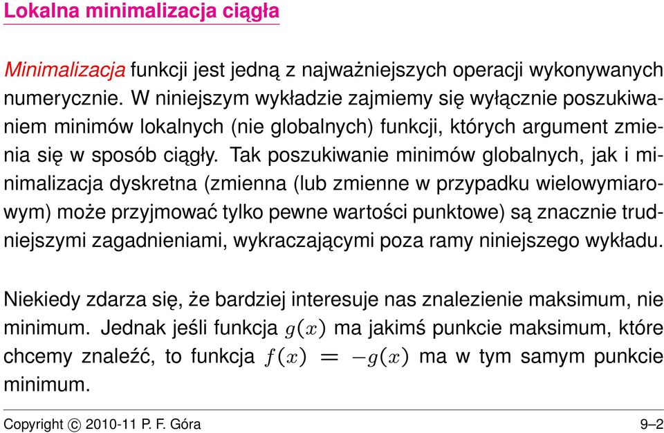 Tak poszukiwanie minimów globalnych, jak i minimalizacja dyskretna (zmienna (lub zmienne w przypadku wielowymiarowym) może przyjmować tylko pewne wartości punktowe) sa znacznie trudniejszymi