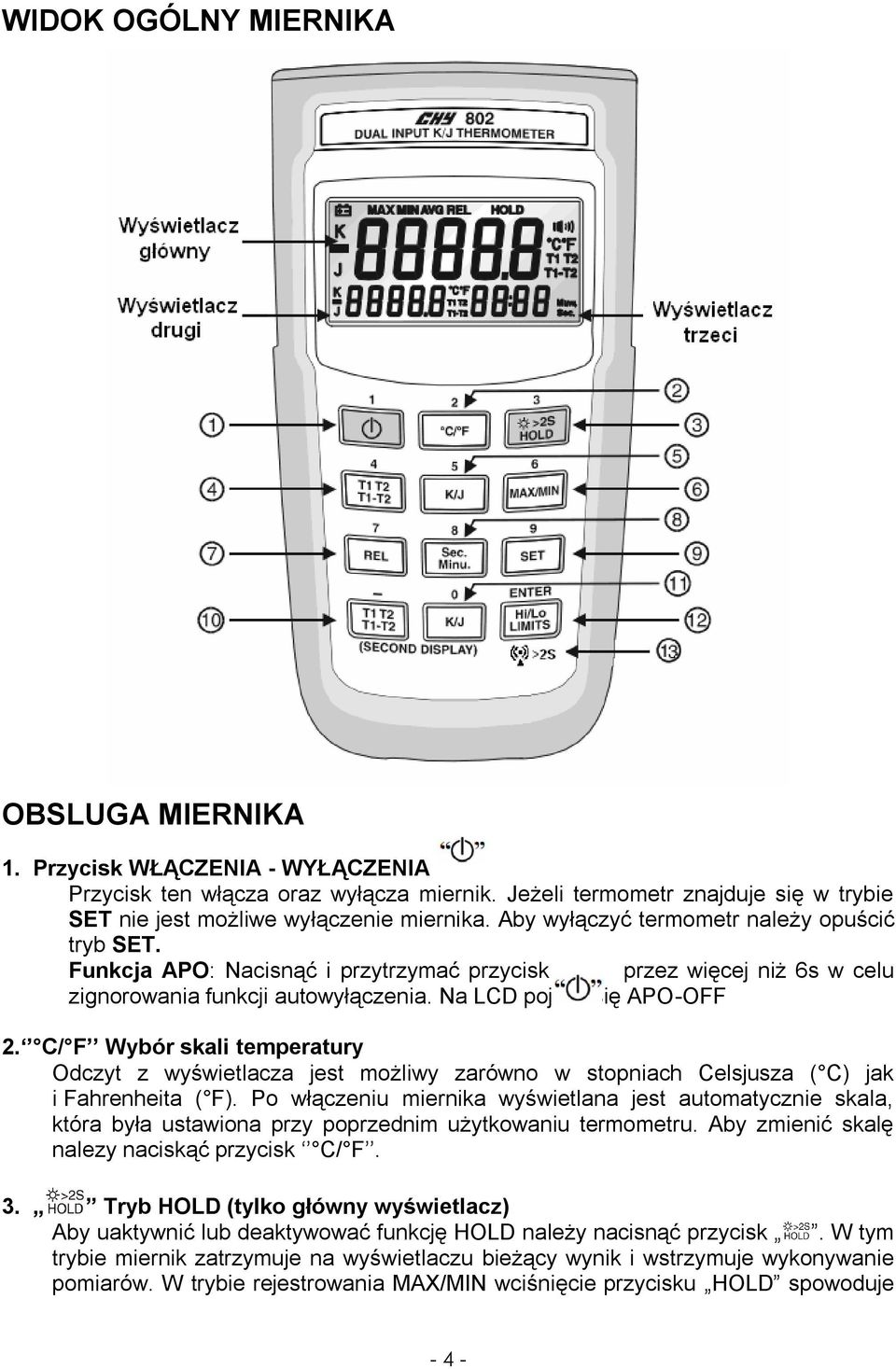 C/ F Wybór skali temperatury Odczyt z wyświetlacza jest możliwy zarówno w stopniach Celsjusza ( C) jak i Fahrenheita ( F).