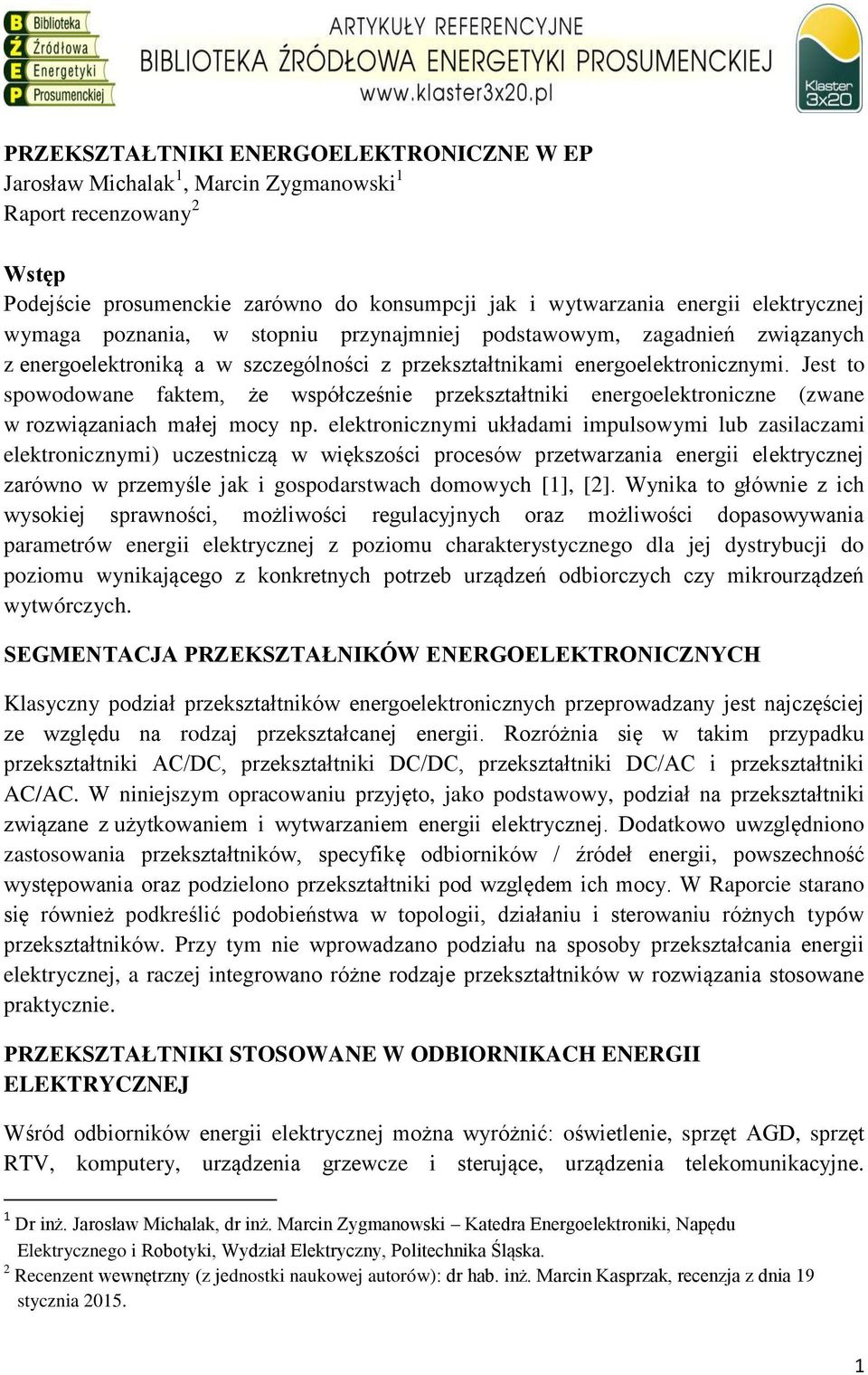 Jest to spowodowane faktem, że współcze nie przekształtniki energoelektroniczne (zwane w rozwiązaniach małej mocy np.