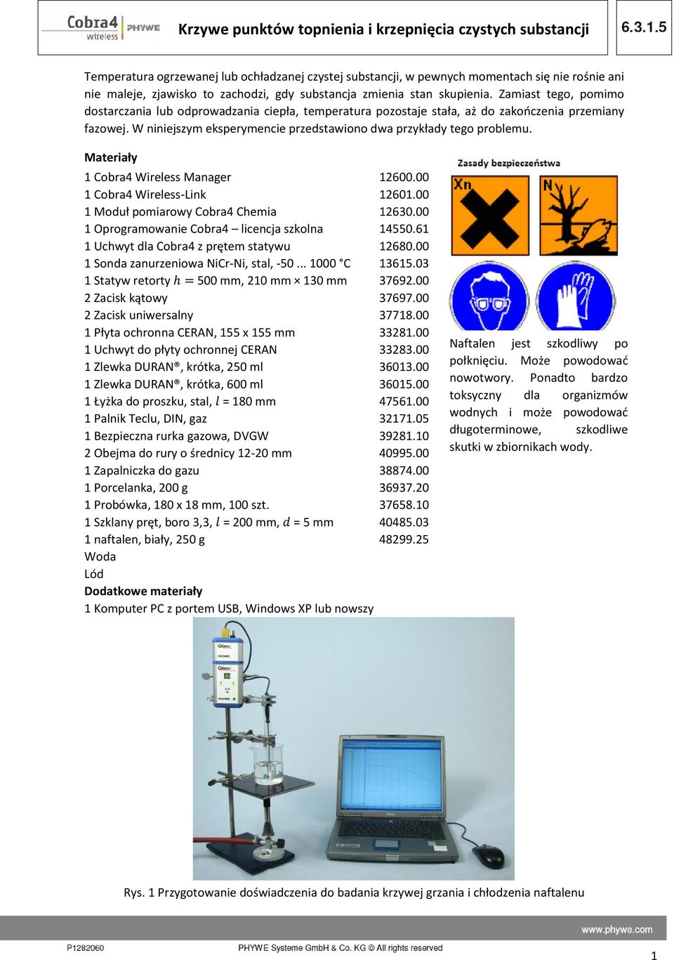 Materiały 1 Cobra4 Wireless Manager 12600.00 1 Cobra4 Wireless-Link 12601.00 1 Moduł pomiarowy Cobra4 Chemia 12630.00 1 Oprogramowanie Cobra4 licencja szkolna 14550.