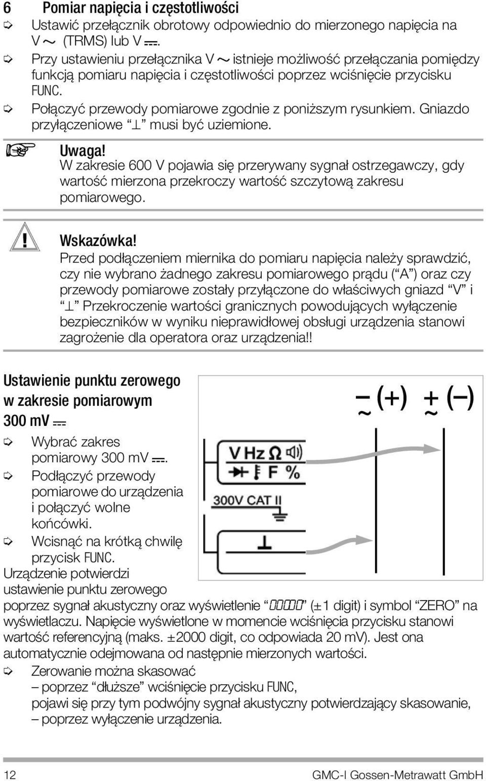 Po πczyè przewody pomiarowe zgodnie z poniøszym rysunkiem. Gniazdo przy πczeniowe ì î musi byè uziemione. Uwaga!
