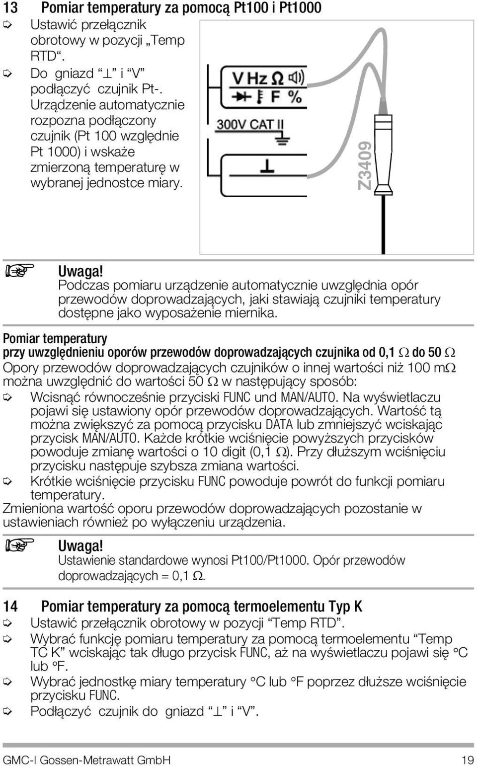 Podczas pomiaru urzπdzenie automatycznie uwzglìdnia opˆr przewodˆw doprowadzajπcych, jaki stawiajπ czujniki temperatury dostìpne jako wyposaøenie miernika.