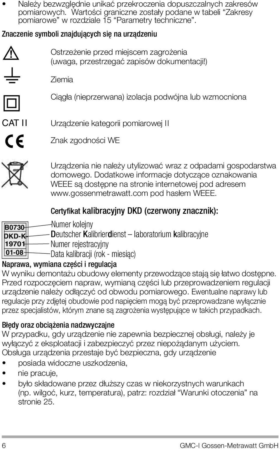 ) Ziemia Ciπg a (nieprzerwana) izolacja podwˆjna lub wzmocniona CAT II Urzπdzenie kategorii pomiarowej II Znak zgodnoúci WE Urzπdzenia nie naleøy utylizowaè wraz z odpadami gospodarstwa domowego.