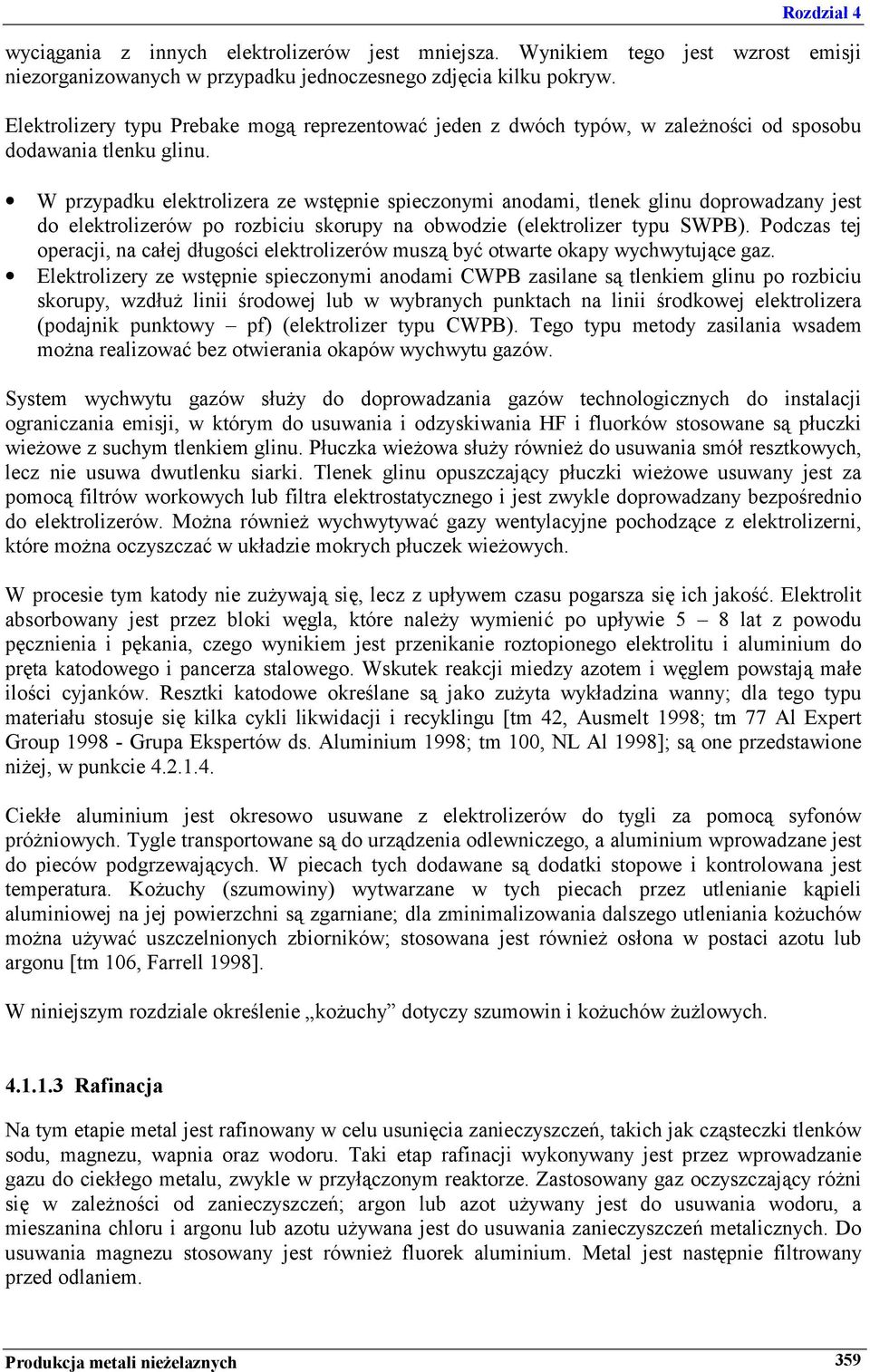 W przypadku elektrolizera ze wstępnie spieczonymi anodami, tlenek glinu doprowadzany jest do elektrolizerów po rozbiciu skorupy na obwodzie (elektrolizer typu SWPB).