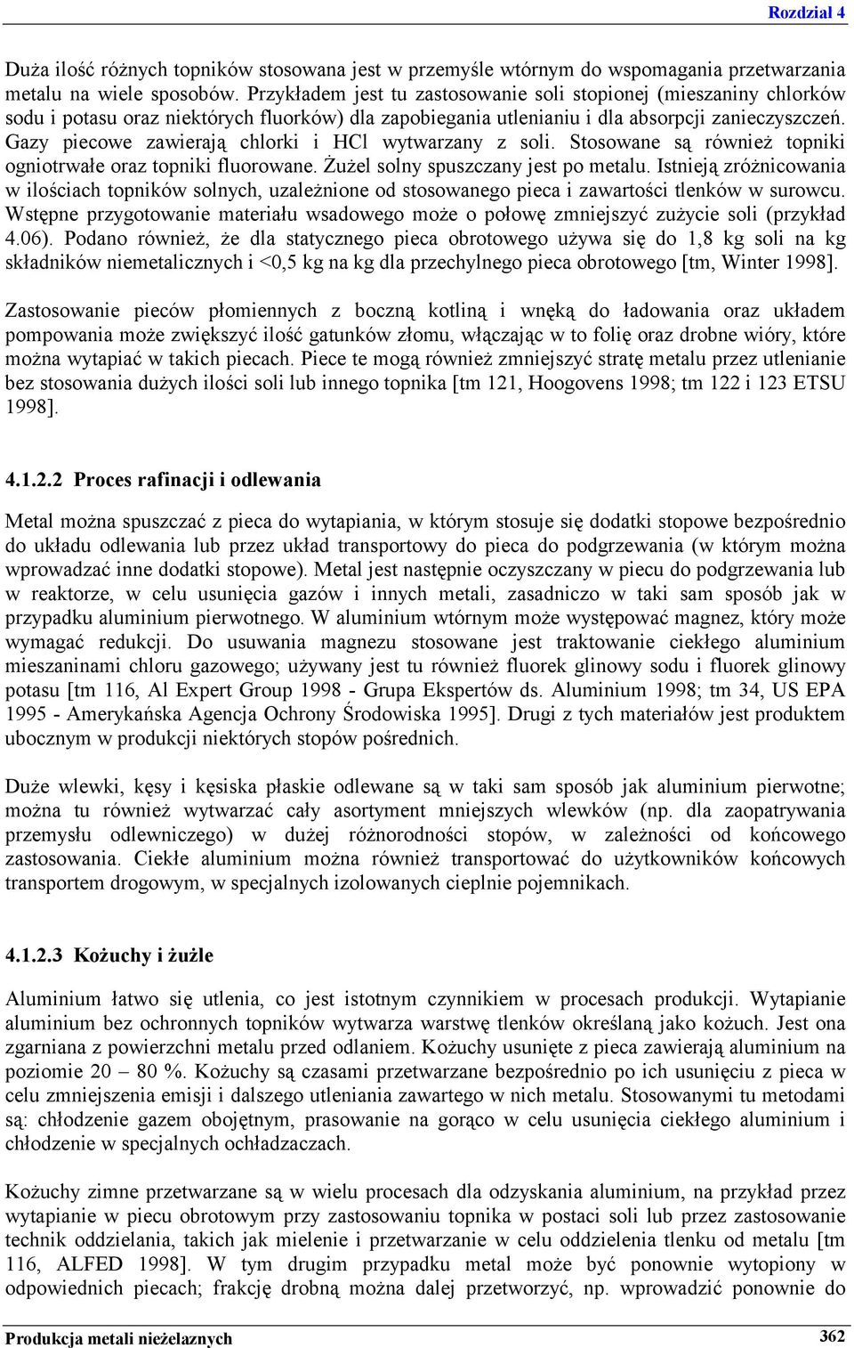 Gazy piecowe zawierają chlorki i HCl wytwarzany z soli. Stosowane są również topniki ogniotrwałe oraz topniki fluorowane. Żużel solny spuszczany jest po metalu.