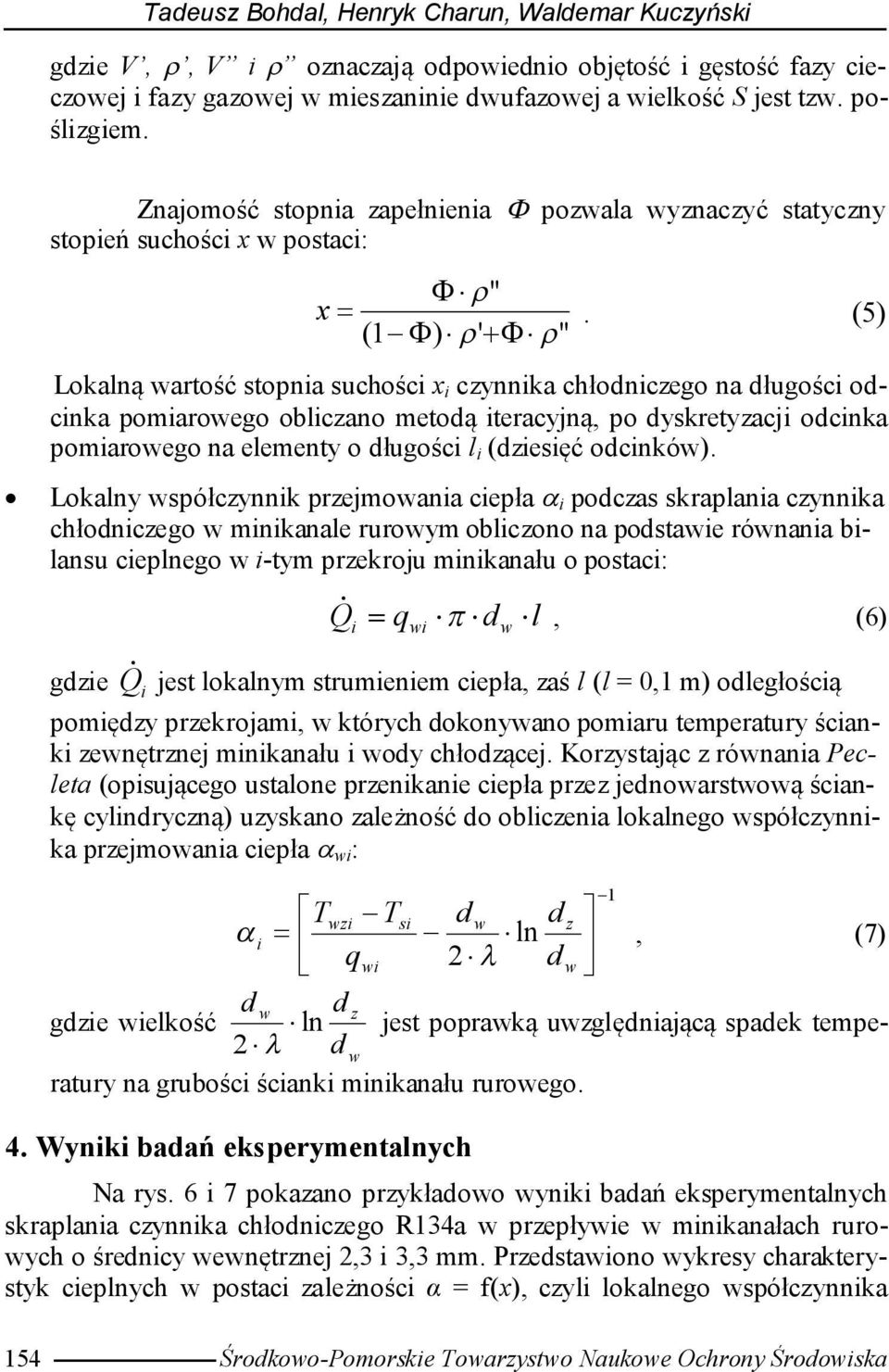 (5) (1 ) ' " Lokalną wartość stopnia suchości x i czynnika chłodniczego na długości odcinka pomiarowego obliczano metodą iteracyjną, po dyskretyzacji odcinka pomiarowego na elementy o długości l i