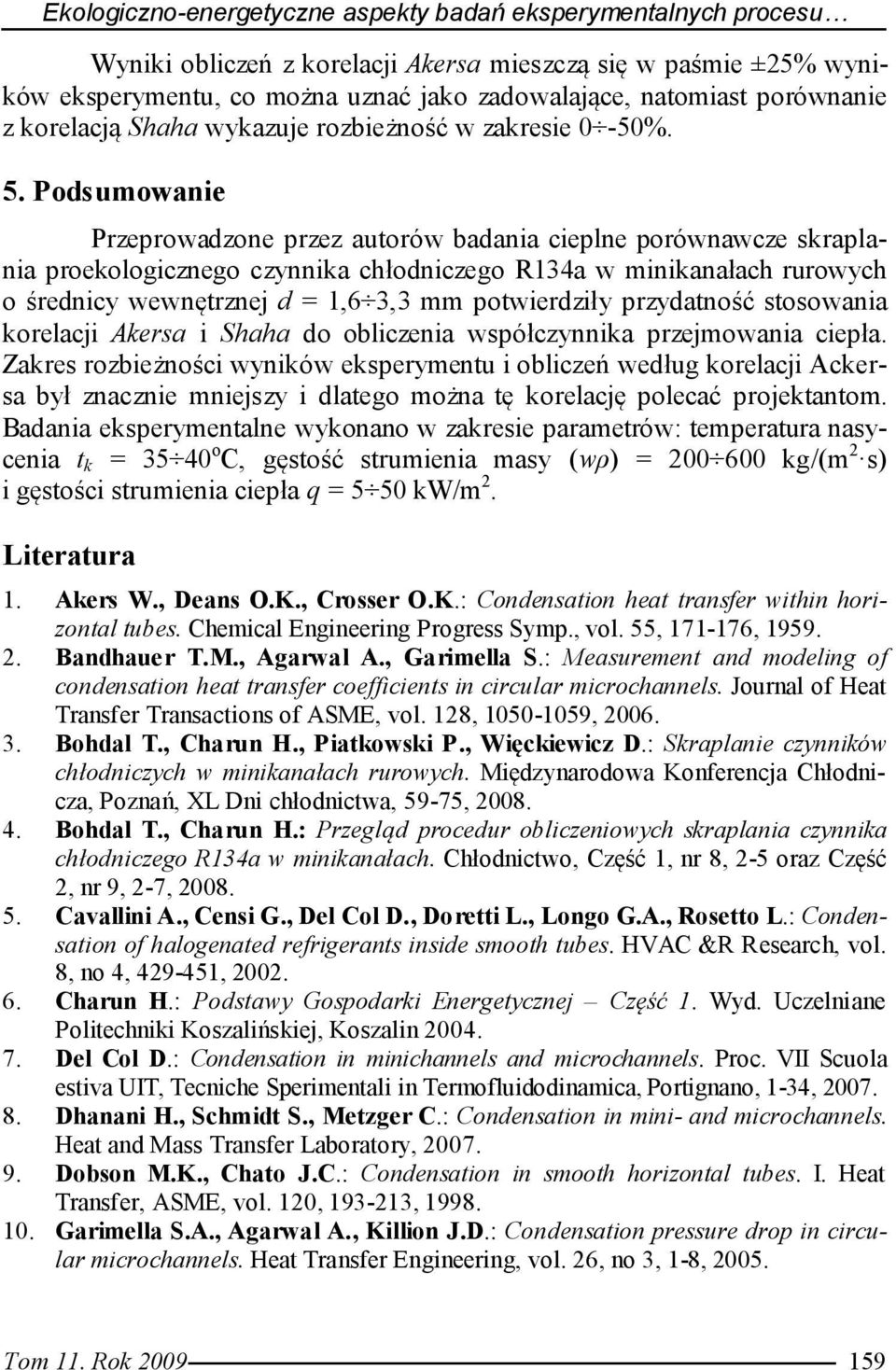 Podsumowanie Przeprowadzone przez autorów badania cieplne porównawcze skraplania proekologicznego czynnika chłodniczego R134a w minikanałach rurowych o średnicy wewnętrznej d = 1,6 3,3 mm