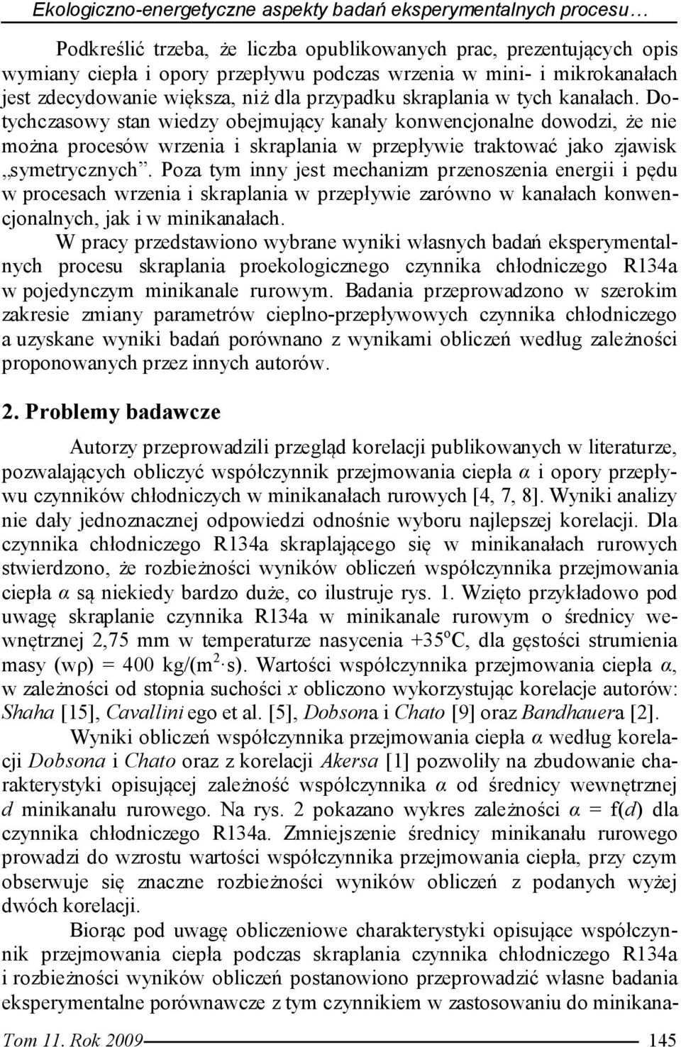 Dotychczasowy stan wiedzy obejmujący kanały konwencjonalne dowodzi, że nie można procesów wrzenia i skraplania w przepływie traktować jako zjawisk symetrycznych.