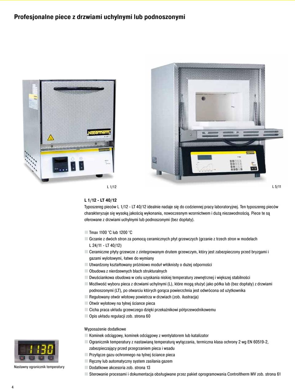 Tmax 1100 C lub 1200 C Grzanie z dwóch stron za pomocą ceramicznych płyt grzewczych (grzanie z trzech stron w modelach L 24/11 - LT 40/12) Ceramiczne płyty grzewcze z zintegrowanym drutem grzewczym,