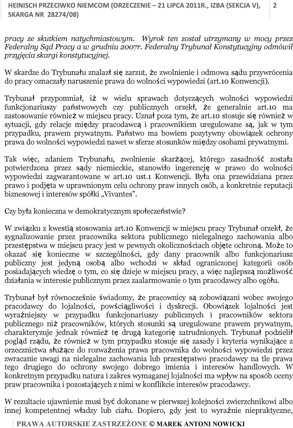 Trybunał przypomniał, iż w wielu sprawach dotyczących wolności wypowiedzi funkcjonariuszy państwowych czy publicznych orzekł, że generalnie art.10 ma zastosowanie również w miejscu pracy.