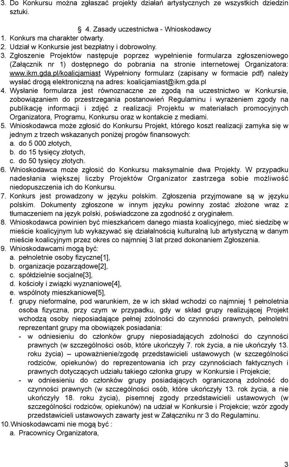 Zgłoszenie Projektów następuje poprzez wypełnienie formularza zgłoszeniowego (Załącznik nr 1) dostępnego do pobrania na stronie internetowej Organizatora: www.ikm.gda.