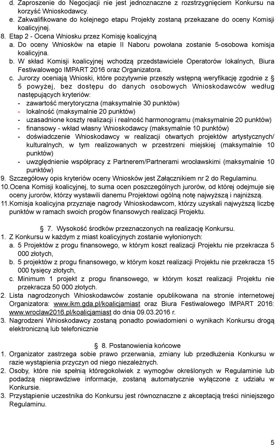W skład Komisji koalicyjnej wchodzą przedstawiciele Operatorów lokalnych, Biura Festiwalowego IMPART 2016 oraz Organizatora. c.