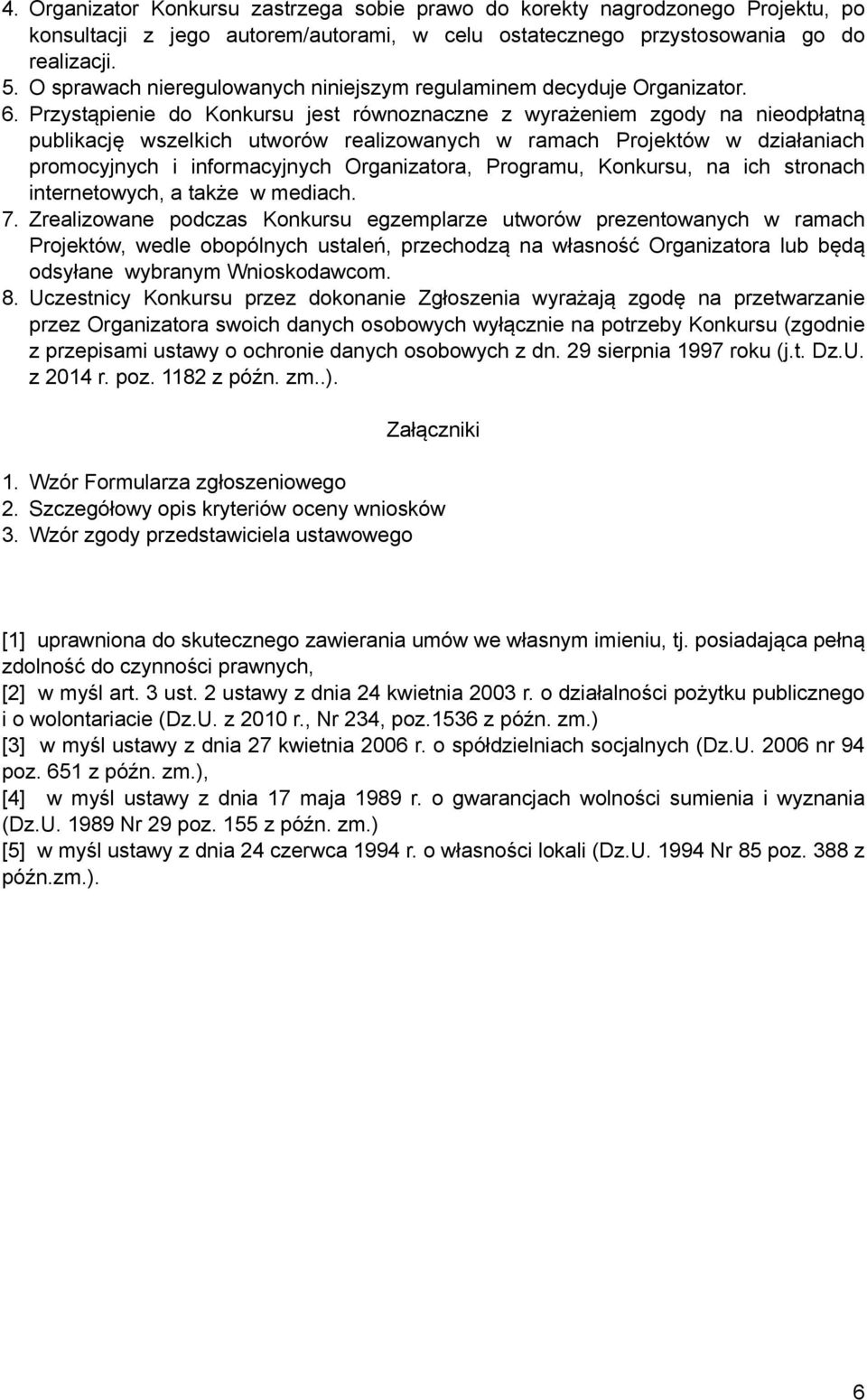 Przystąpienie do Konkursu jest równoznaczne z wyrażeniem zgody na nieodpłatną publikację wszelkich utworów realizowanych w ramach Projektów w działaniach promocyjnych i informacyjnych Organizatora,