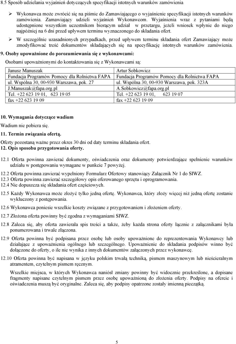 Wyjaśnienia wraz z pytaniami będą udostępnione wszystkim uczestnikom biorącym udział w przetargu, jeżeli wniosek wpłynie do niego najpóźniej na 6 dni przed upływem terminu wyznaczonego do składania