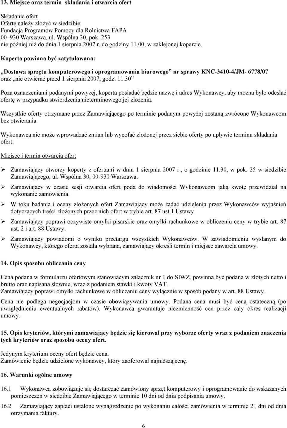 Koperta powinna być zatytułowana: Dostawa sprzętu komputerowego i oprogramowania biurowego nr sprawy KNC-3410-4/JM- 6778/07 oraz nie otwierać przed 1 sierpnia 2007, godz. 11.