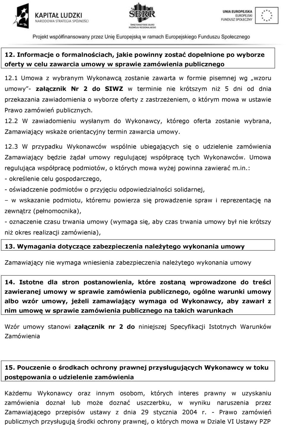 zastrzeżeniem, o którym mowa w ustawie Prawo zamówień publicznych. 12.2 W zawiadomieniu wysłanym do Wykonawcy, którego oferta zostanie wybrana, Zamawiający wskaże orientacyjny termin zawarcia umowy.