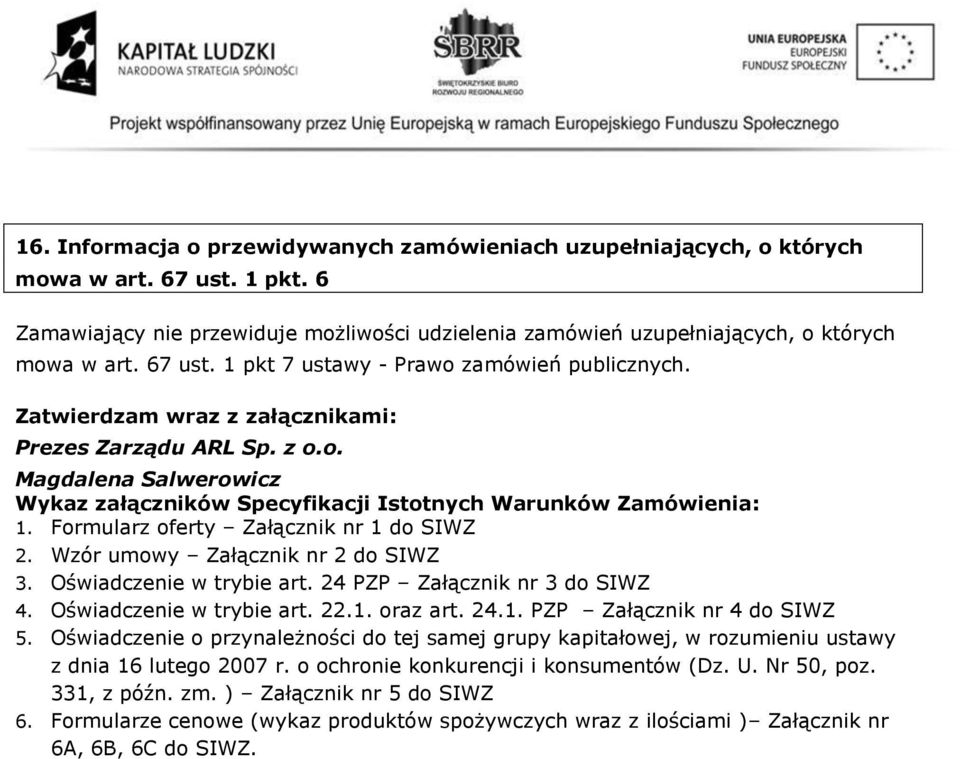 Formularz oferty Załącznik nr 1 do SIWZ 2. Wzór umowy Załącznik nr 2 do SIWZ 3. Oświadczenie w trybie art. 24 PZP Załącznik nr 3 do SIWZ 4. Oświadczenie w trybie art. 22.1. oraz art. 24.1. PZP Załącznik nr 4 do SIWZ 5.