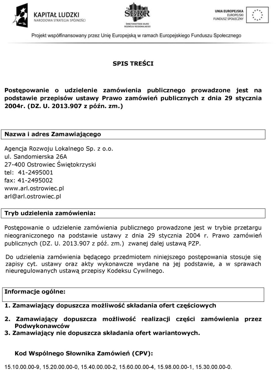 pl arl@arl.ostrowiec.pl Tryb udzielenia zamówienia: Postępowanie o udzielenie zamówienia publicznego prowadzone jest w trybie przetargu nieograniczonego na podstawie ustawy z dnia 29 stycznia 2004 r.