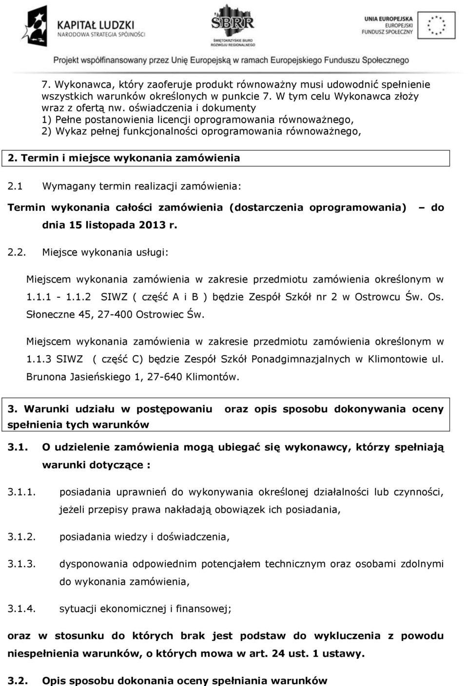 1 Wymagany termin realizacji zamówienia: Termin wykonania całości zamówienia (dostarczenia oprogramowania) dnia 15 listopada 20