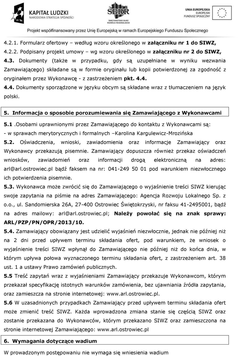 4.4. 4.4. Dokumenty sporządzone w języku obcym są składane wraz z tłumaczeniem na język polski. 5. Informacja o sposobie porozumiewania się Zamawiającego z Wykonawcami 5.1.