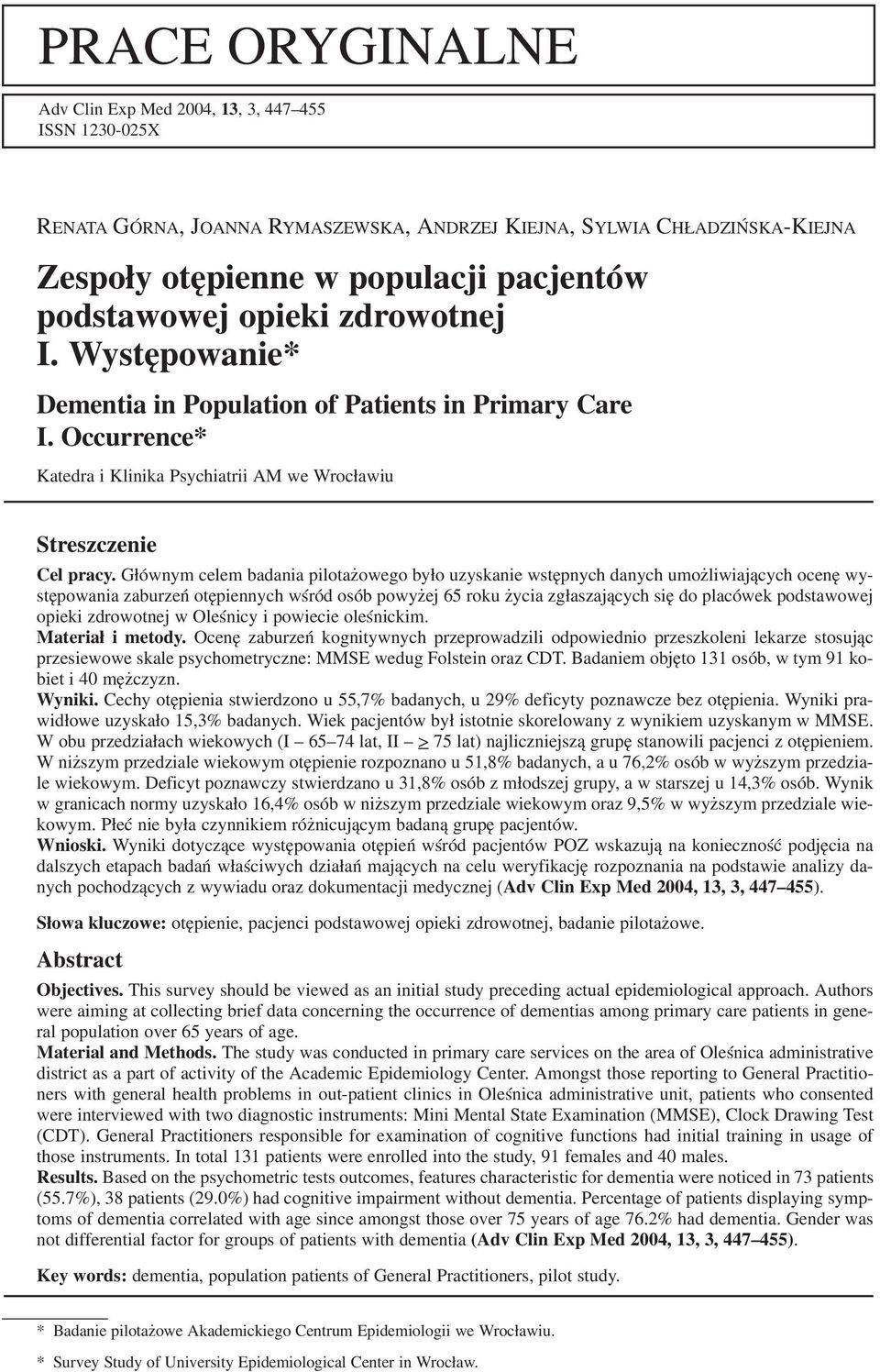 Głównym celem badania pilotażowego było uzyskanie wstępnych danych umożliwiających ocenę wy stępowania zaburzeń otępiennych wśród osób powyżej 65 roku życia zgłaszających się do placówek podstawowej