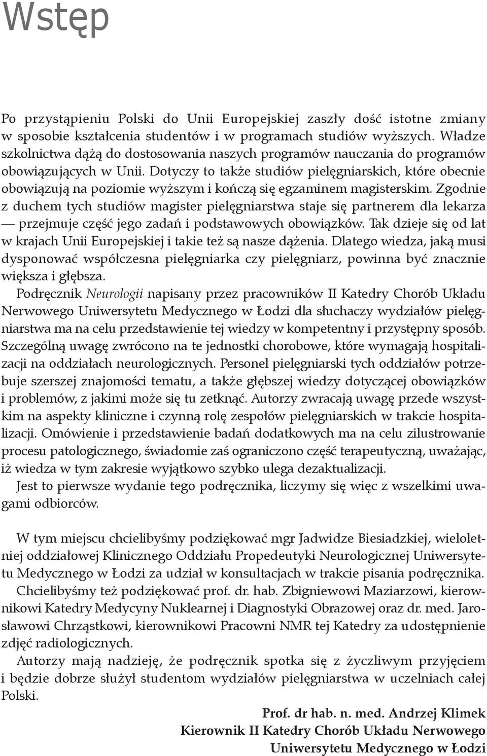 Dotyczy to także studiów pielęgniarskich, które obecnie obowiązują na poziomie wyższym i kończą się egzaminem magisterskim.