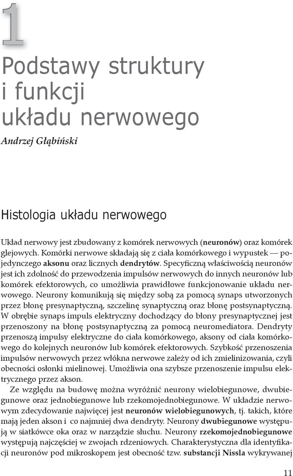 Specyficzną właściwością neuronów jest ich zdolność do przewodzenia impulsów nerwowych do innych neuronów lub komórek efektorowych, co umożliwia prawidłowe funkcjonowanie układu nerwowego.