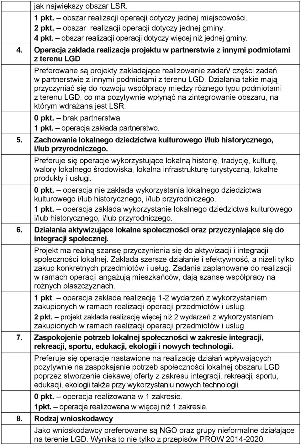 Operacja zakłada realizacje projektu w partnerstwie z innymi podmiotami z terenu LGD Preferowane są projekty zakładające realizowanie zadań/ części zadań w partnerstwie z innymi podmiotami z terenu