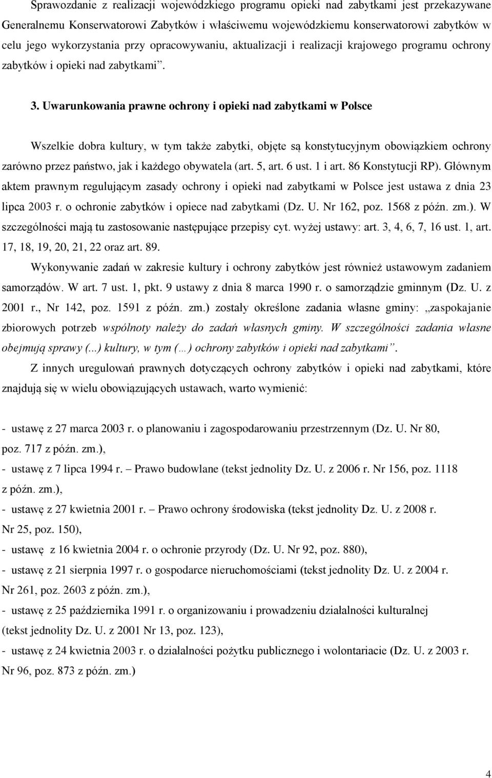 Uwarunkowania prawne ochrony i opieki nad zabytkami w Polsce Wszelkie dobra kultury, w tym także zabytki, objęte są konstytucyjnym obowiązkiem ochrony zarówno przez państwo, jak i każdego obywatela