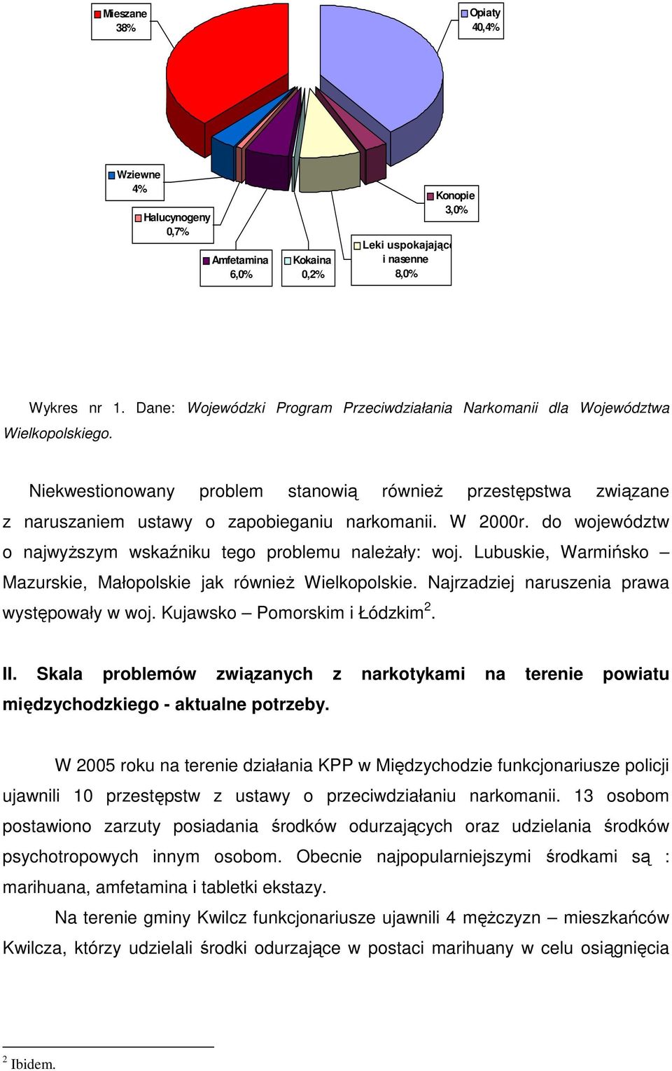 W 2000r. do województw o najwyŝszym wskaźniku tego problemu naleŝały: woj. Lubuskie, Warmińsko Mazurskie, Małopolskie jak równieŝ Wielkopolskie. Najrzadziej naruszenia prawa występowały w woj.