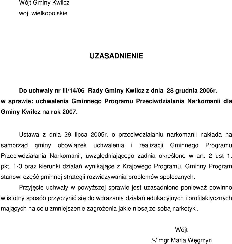 o przeciwdziałaniu narkomanii nakłada na samorząd gminy obowiązek uchwalenia i realizacji Gminnego Programu Przeciwdziałania Narkomanii, uwzględniającego zadnia określone w art. 2 ust 1. pkt.