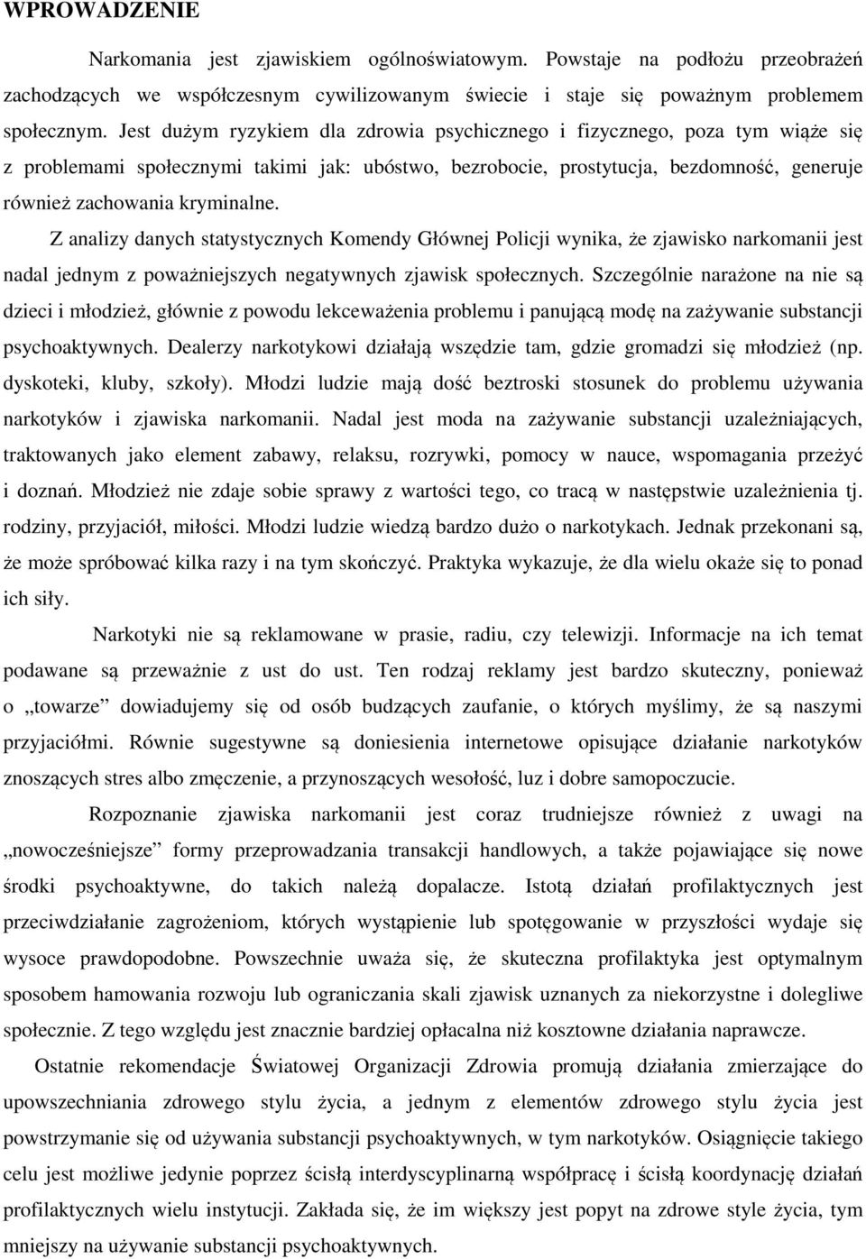 Z analizy danych statystycznych Komendy Głównej Policji wynika, że zjawisko narkomanii jest nadal jednym z poważniejszych negatywnych zjawisk społecznych.