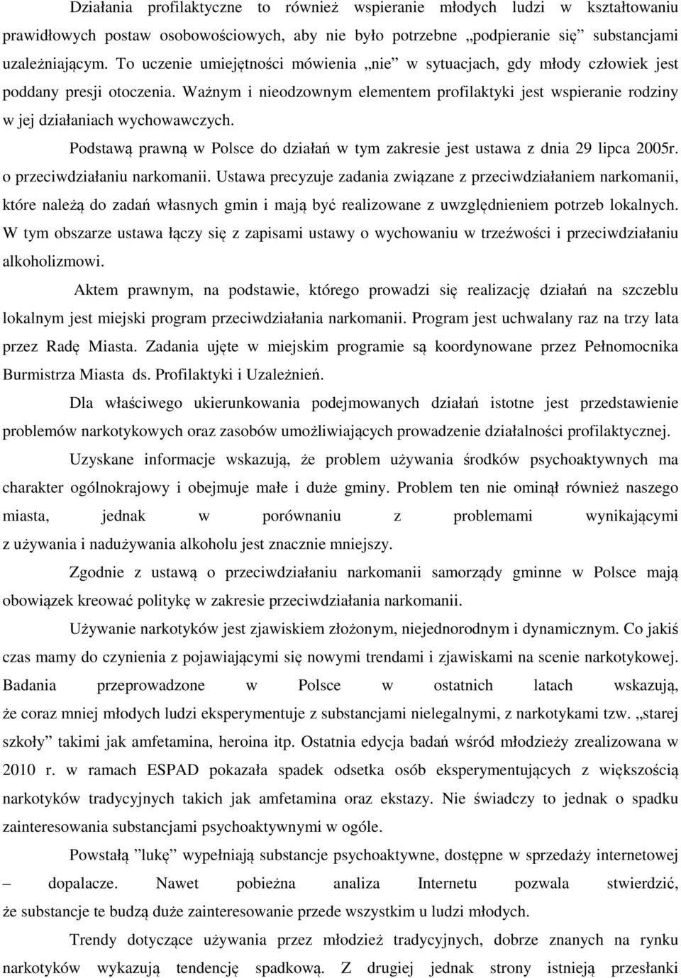 Ważnym i nieodzownym elementem profilaktyki jest wspieranie rodziny w jej działaniach wychowawczych. Podstawą prawną w Polsce do działań w tym zakresie jest ustawa z dnia 29 lipca 2005r.