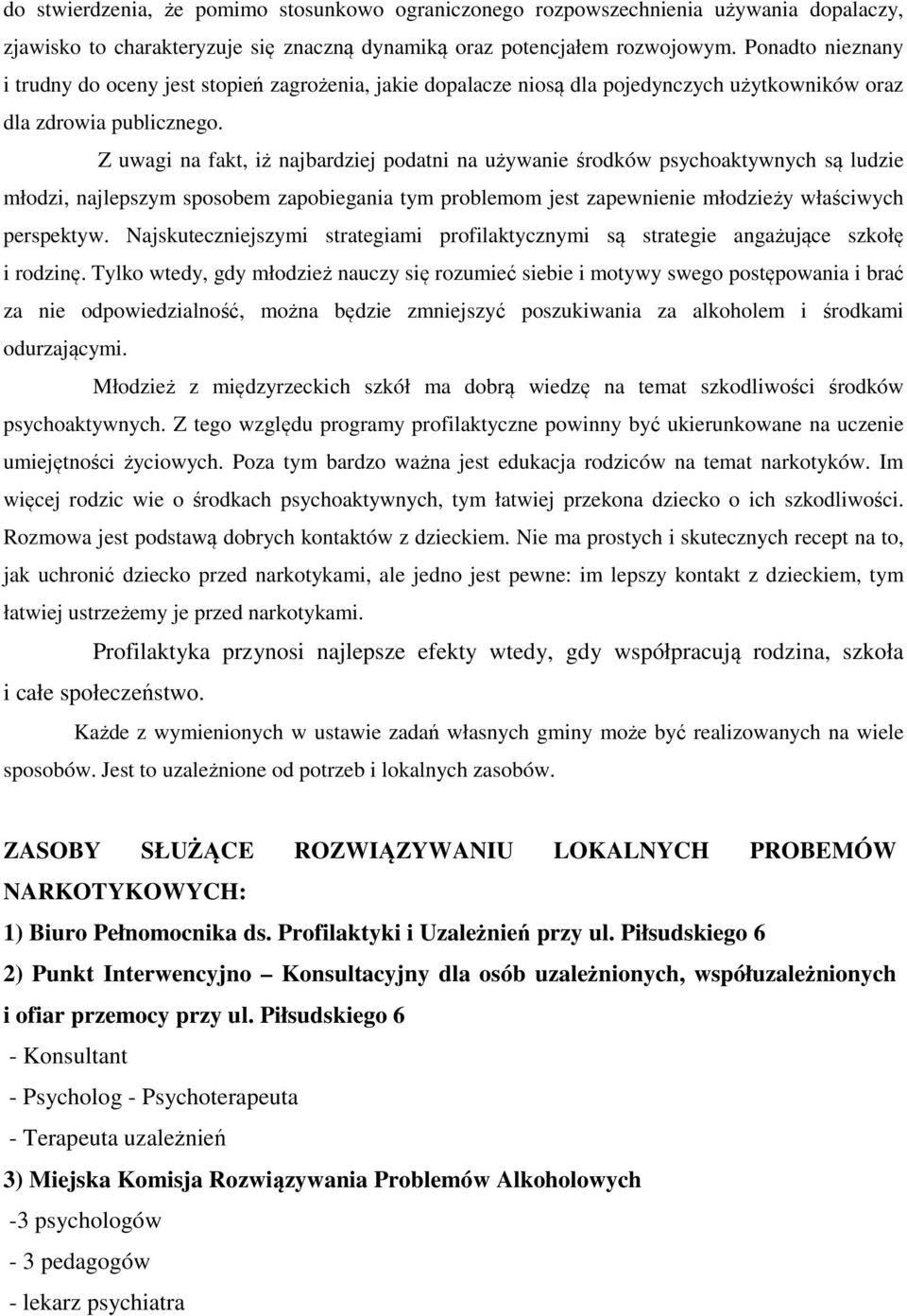 Z uwagi na fakt, iż najbardziej podatni na używanie środków psychoaktywnych są ludzie młodzi, najlepszym sposobem zapobiegania tym problemom jest zapewnienie młodzieży właściwych perspektyw.