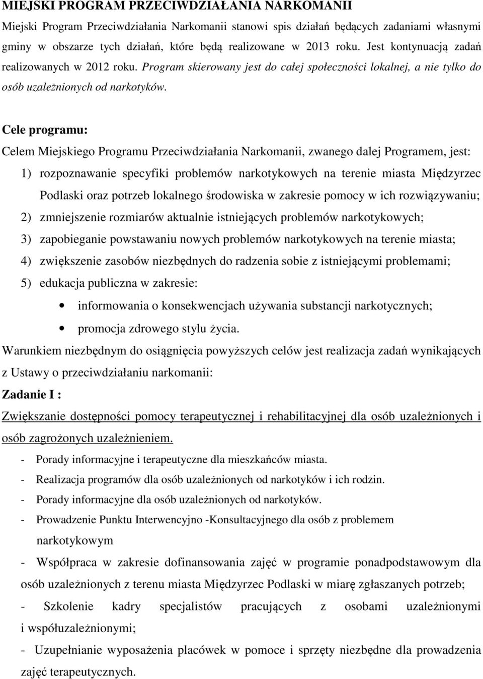 Cele programu: Celem Miejskiego Programu Przeciwdziałania Narkomanii, zwanego dalej Programem, jest: 1) rozpoznawanie specyfiki problemów narkotykowych na terenie miasta Międzyrzec Podlaski oraz