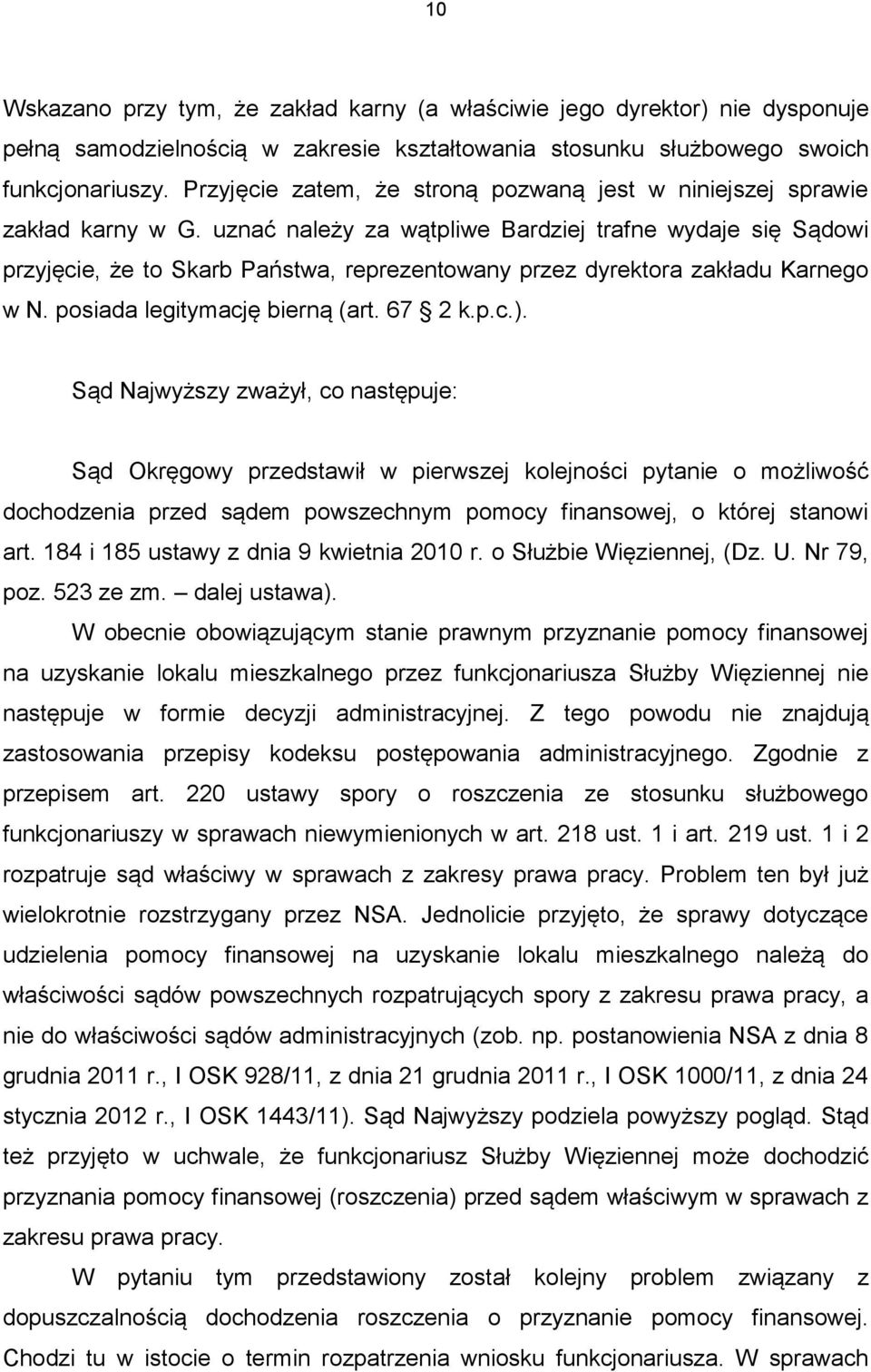 uznać należy za wątpliwe Bardziej trafne wydaje się Sądowi przyjęcie, że to Skarb Państwa, reprezentowany przez dyrektora zakładu Karnego w N. posiada legitymację bierną (art. 67 2 k.p.c.).