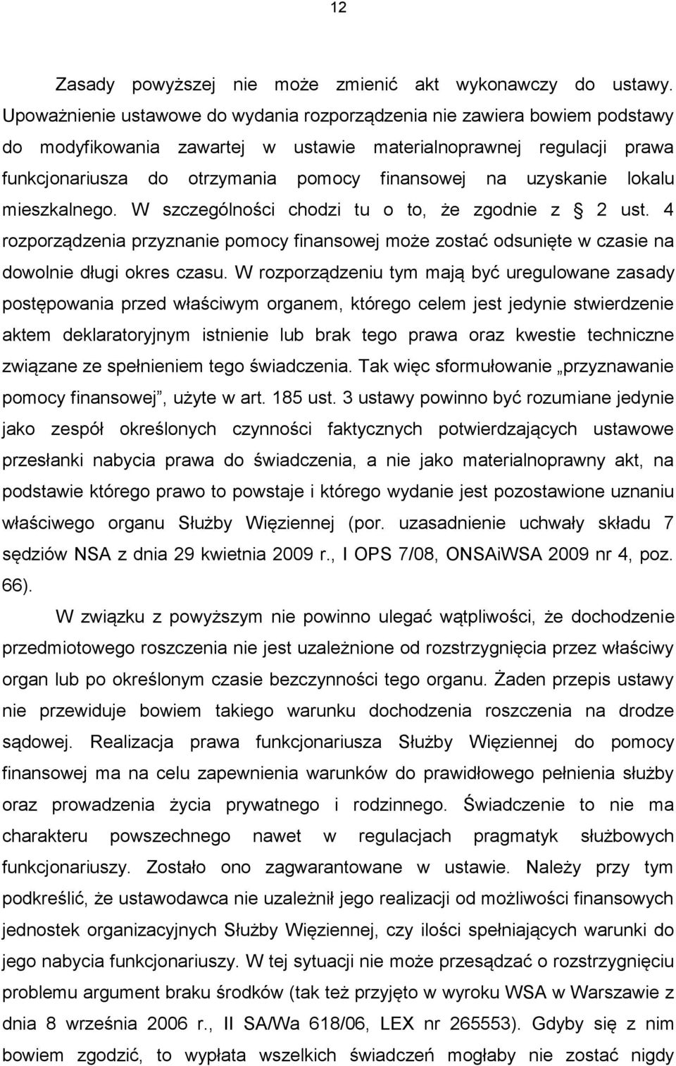 uzyskanie lokalu mieszkalnego. W szczególności chodzi tu o to, że zgodnie z 2 ust. 4 rozporządzenia przyznanie pomocy finansowej może zostać odsunięte w czasie na dowolnie długi okres czasu.