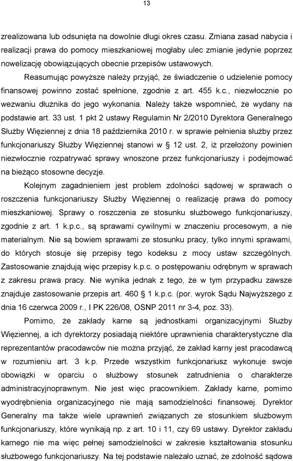 Reasumując powyższe należy przyjąć, że świadczenie o udzielenie pomocy finansowej powinno zostać spełnione, zgodnie z art. 455 k.c., niezwłocznie po wezwaniu dłużnika do jego wykonania.