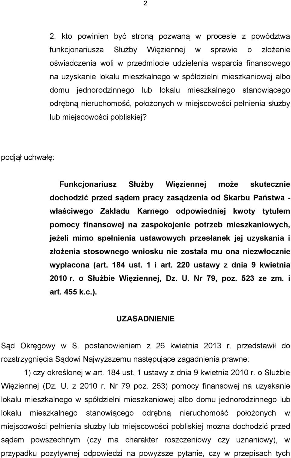 podjął uchwałę: Funkcjonariusz Służby Więziennej może skutecznie dochodzić przed sądem pracy zasądzenia od Skarbu Państwa - właściwego Zakładu Karnego odpowiedniej kwoty tytułem pomocy finansowej na