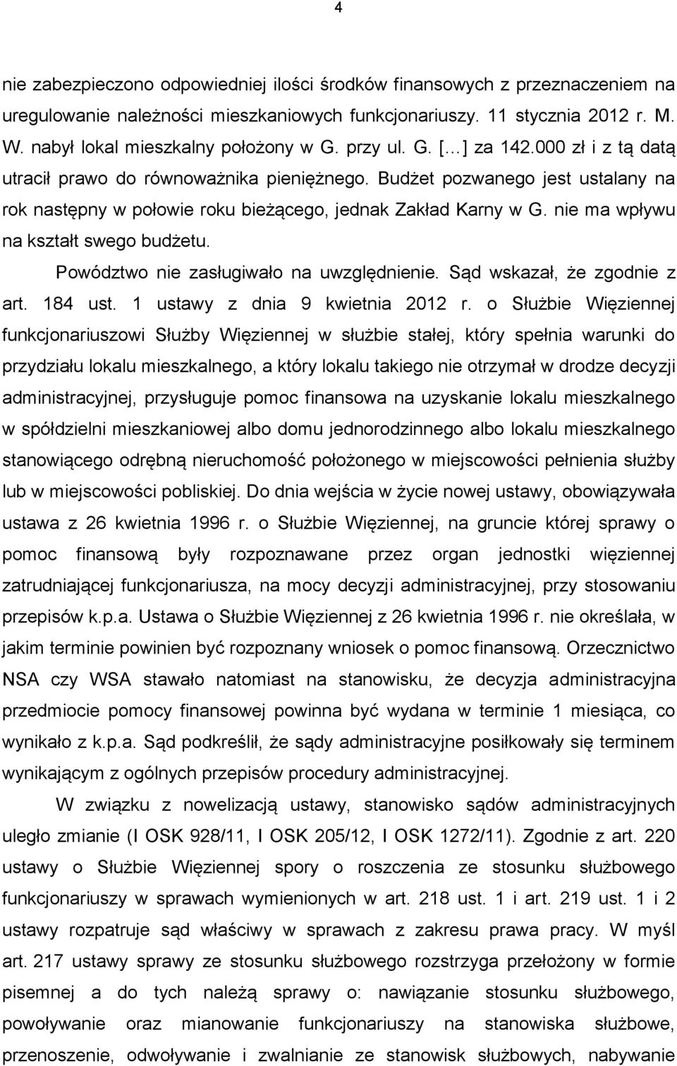 nie ma wpływu na kształt swego budżetu. Powództwo nie zasługiwało na uwzględnienie. Sąd wskazał, że zgodnie z art. 184 ust. 1 ustawy z dnia 9 kwietnia 2012 r.