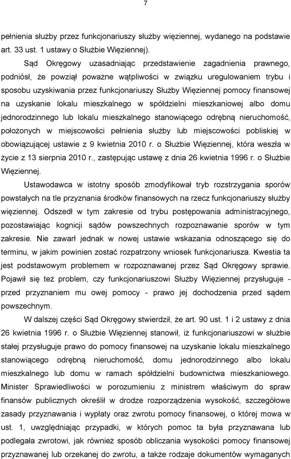 pomocy finansowej na uzyskanie lokalu mieszkalnego w spółdzielni mieszkaniowej albo domu jednorodzinnego lub lokalu mieszkalnego stanowiącego odrębną nieruchomość, położonych w miejscowości pełnienia