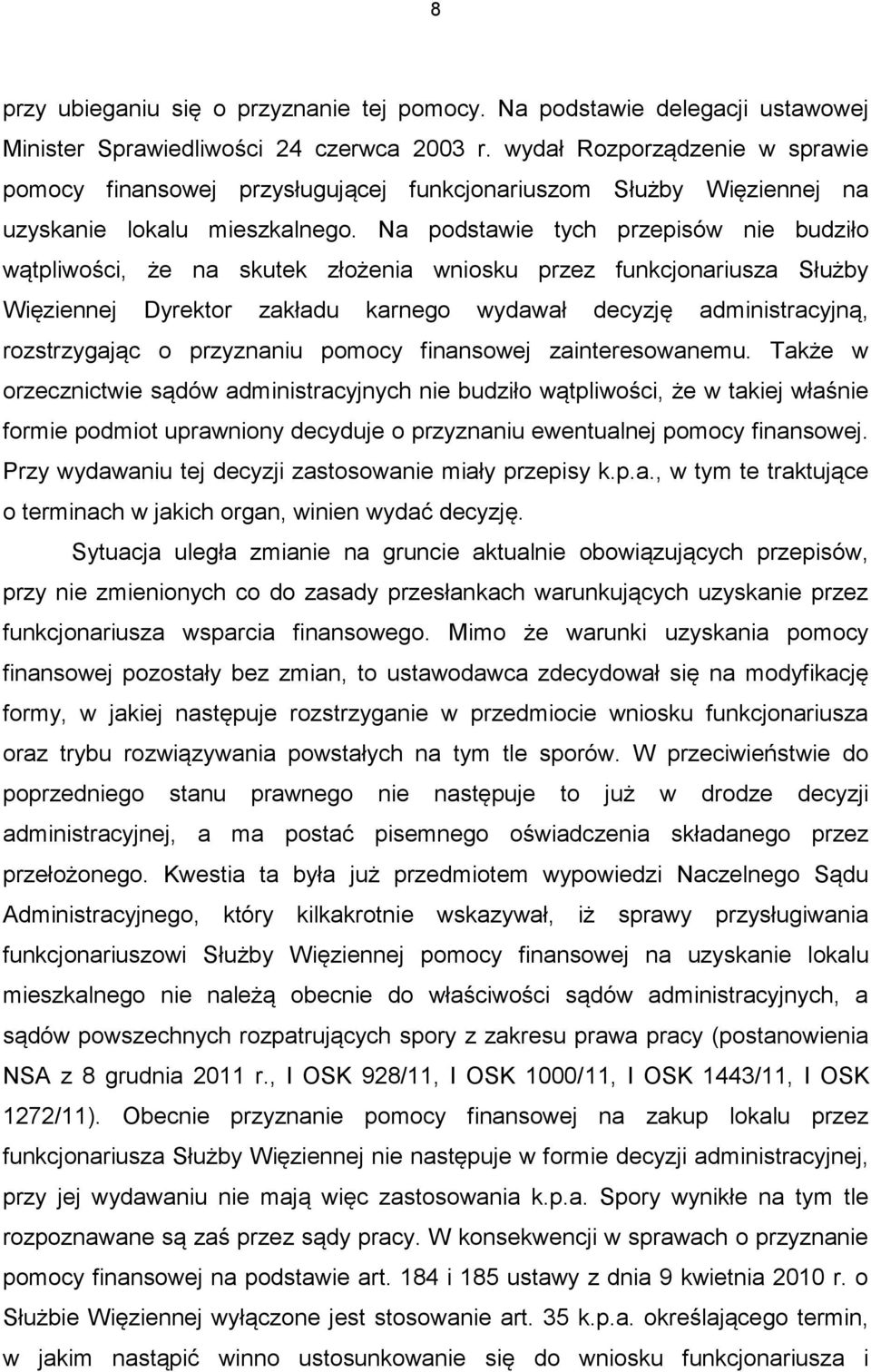 Na podstawie tych przepisów nie budziło wątpliwości, że na skutek złożenia wniosku przez funkcjonariusza Służby Więziennej Dyrektor zakładu karnego wydawał decyzję administracyjną, rozstrzygając o