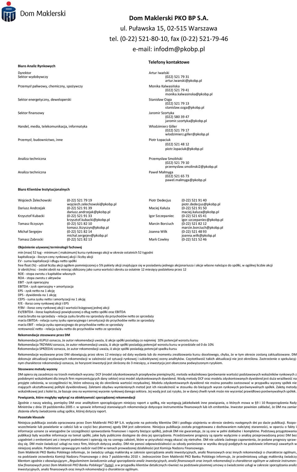 pl Sektor energetyczny, deweloperski Stanisław Ozga () 517913 stanislaw.ozga@pkobp.pl Sektor finansowy Jaromir Szortyka () 583947 jaromir.szortyka@pkobp.