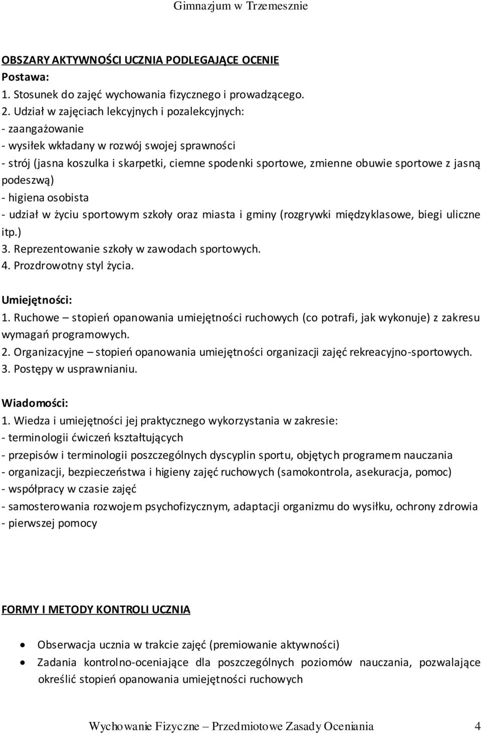 jasną podeszwą) - higiena osobista - udział w życiu sportowym szkoły oraz miasta i gminy (rozgrywki międzyklasowe, biegi uliczne itp.) 3. Reprezentowanie szkoły w zawodach sportowych. 4.