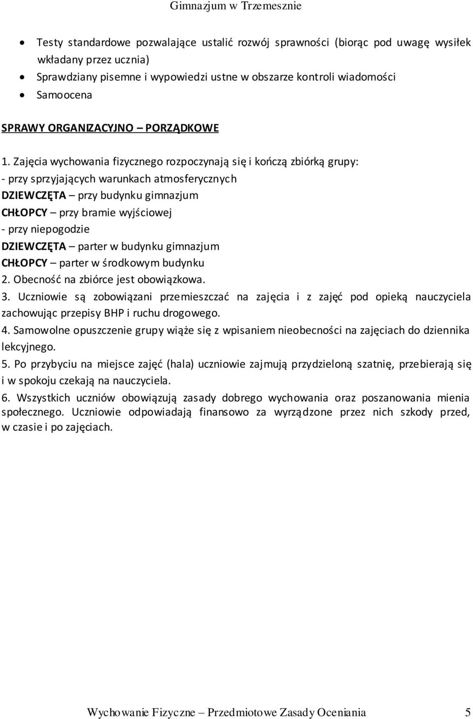 Zajęcia wychowania fizycznego rozpoczynają się i kończą zbiórką grupy: - przy sprzyjających warunkach atmosferycznych DZIEWCZĘTA przy budynku gimnazjum CHŁOPCY przy bramie wyjściowej - przy