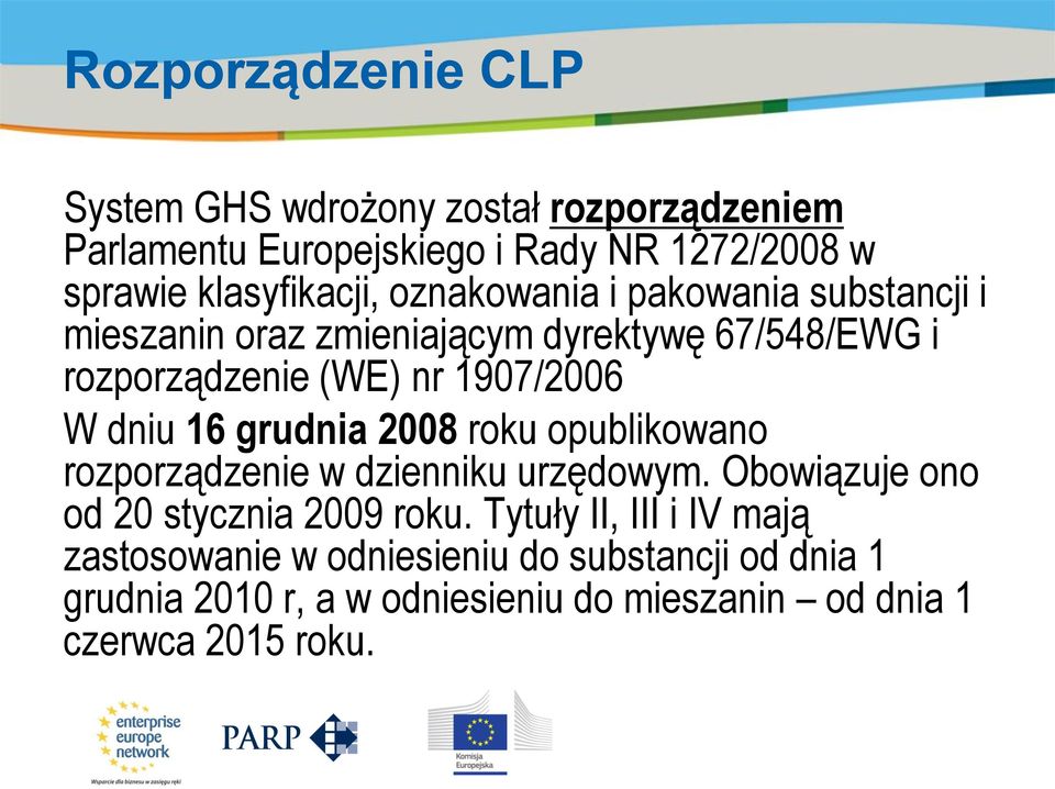 (WE) nr 1907/2006 W dniu 16 grudnia 2008 roku opublikowano rozporządzenie w dzienniku urzędowym. Obowiązuje ono od 20 stycznia 2009 roku.