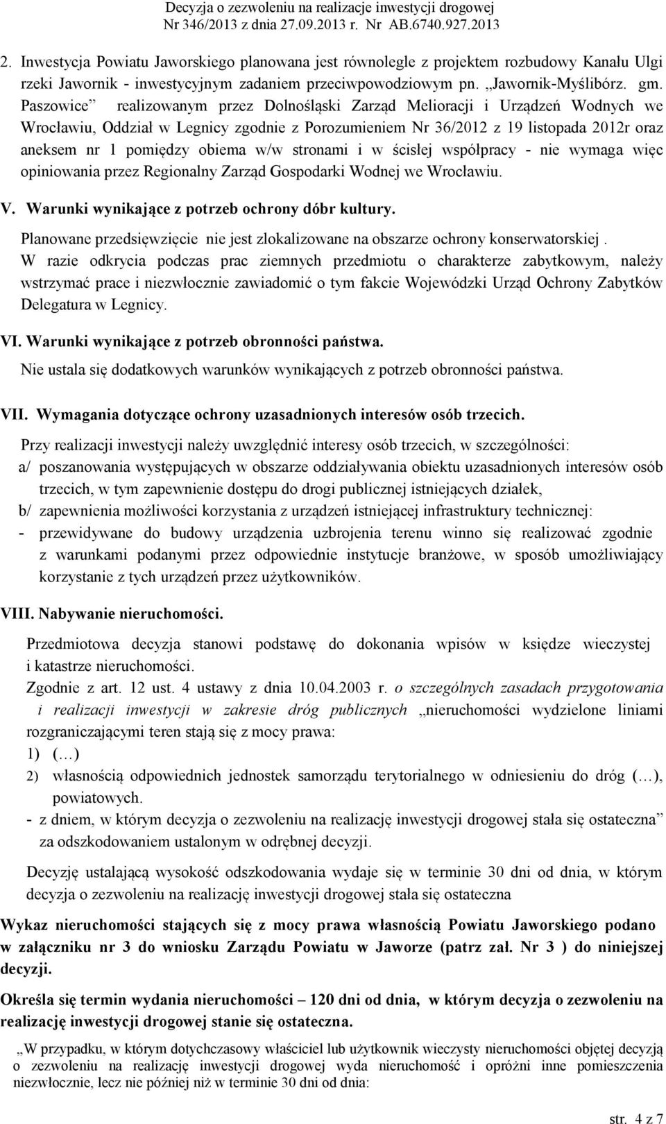 w/w stronami i w ścisłej współpracy - nie wymaga więc opiniowania przez Regionalny Zarząd Gospodarki Wodnej we Wrocławiu. V. Warunki wynikające z potrzeb ochrony dóbr kultury.