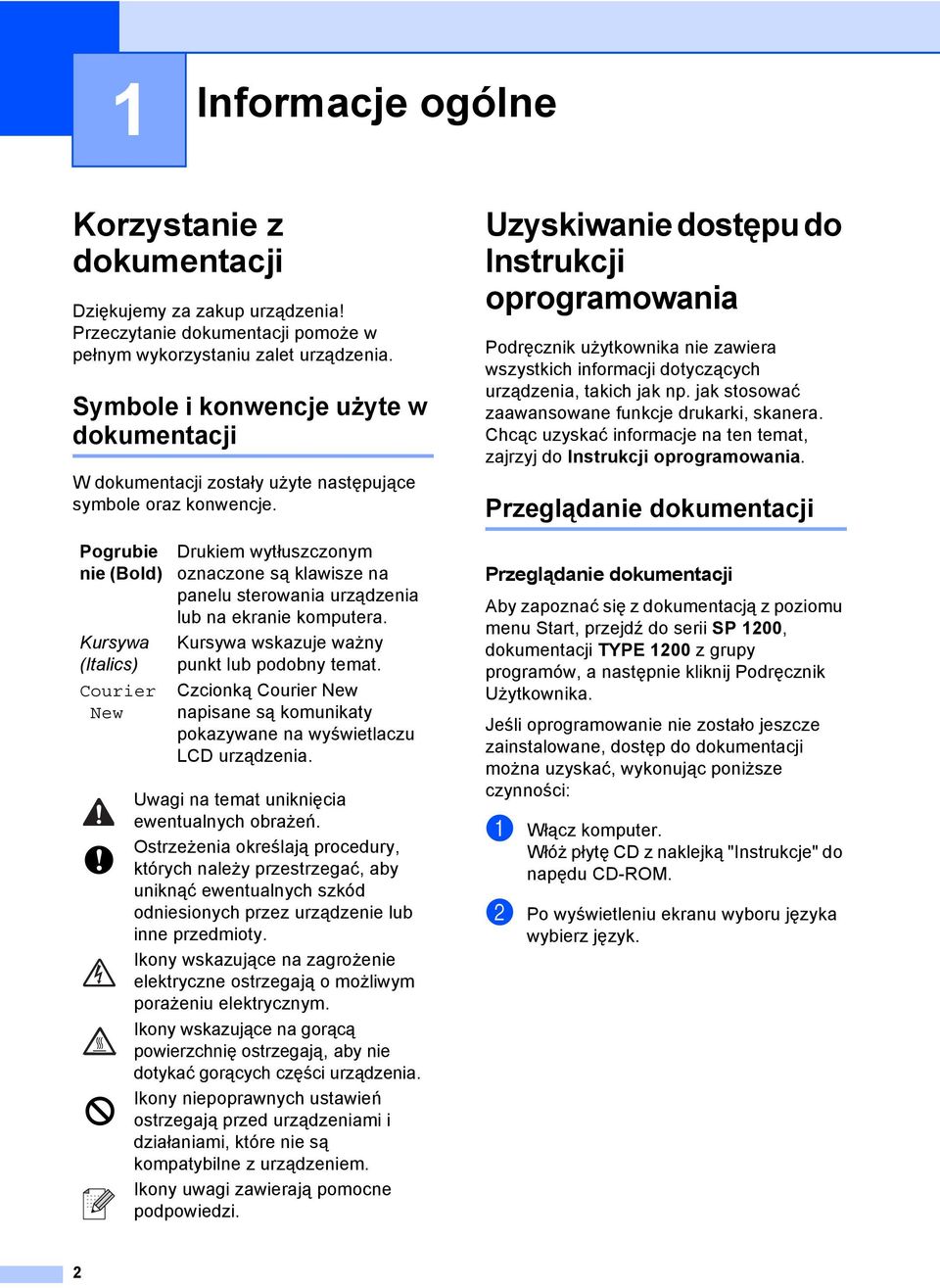 Pogrubie nie (Bold) Kursywa (Italics) Courier New Drukiem wytłuszczonym oznaczone są klawisze na panelu sterowania urządzenia lub na ekranie komputera. Kursywa wskazuje ważny punkt lub podobny temat.