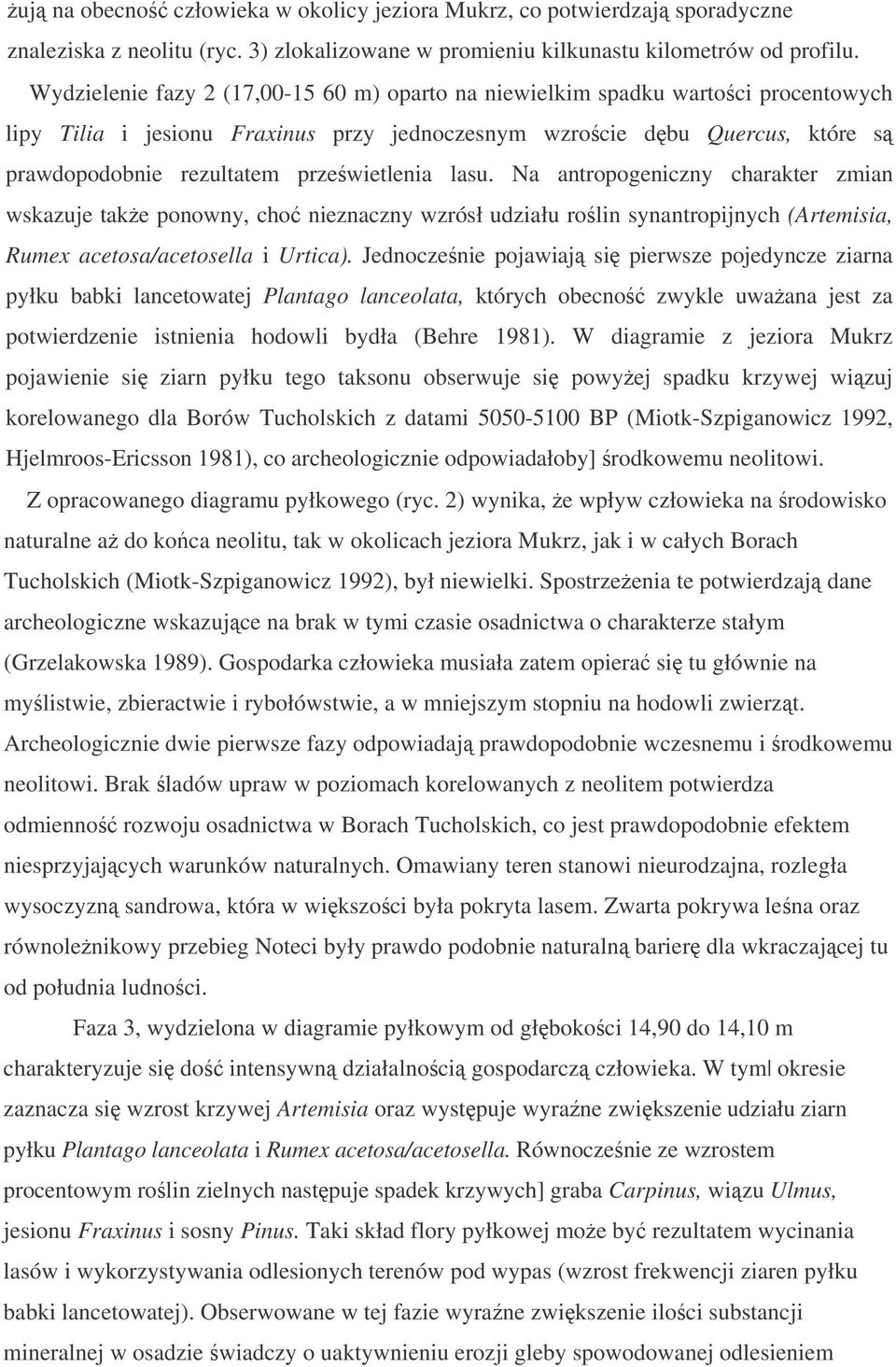 przewietlenia lasu. Na antropogeniczny charakter zmian wskazuje take ponowny, cho nieznaczny wzrósł udziału rolin synantropijnych (Artemisia, Rumex acetosa/acetosella i Urtica).